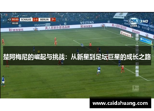 楚阿梅尼的崛起与挑战：从新星到足坛巨星的成长之路