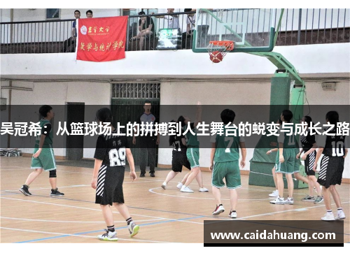 吴冠希：从篮球场上的拼搏到人生舞台的蜕变与成长之路